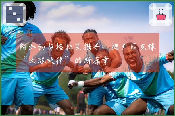 阿加西与格拉芙携手,揭开匹克球“大球旋律”的新篇章