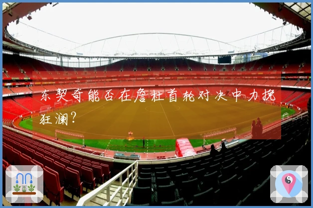东契奇能否在詹杜首轮对决中力挽狂澜？